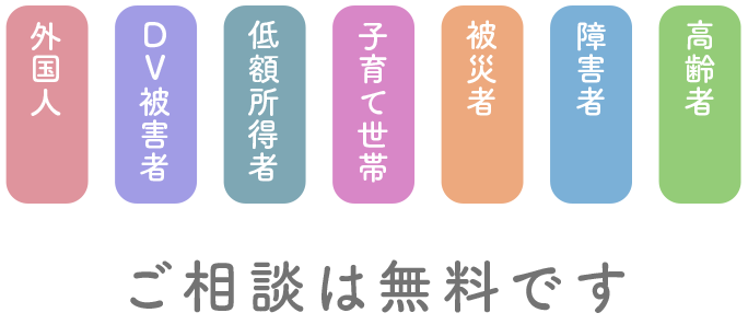 ご相談無料／対象：高齢者・障害者・被災者・子育て世帯・低額所得者・DV被害者・外国人