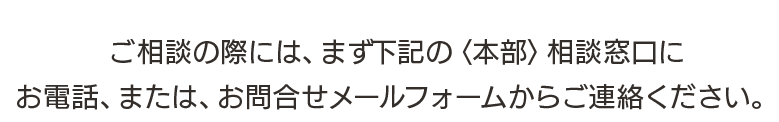 ご相談はまず相談窓口にお電話、またはお問い合わせメールフォームからご連絡ください。